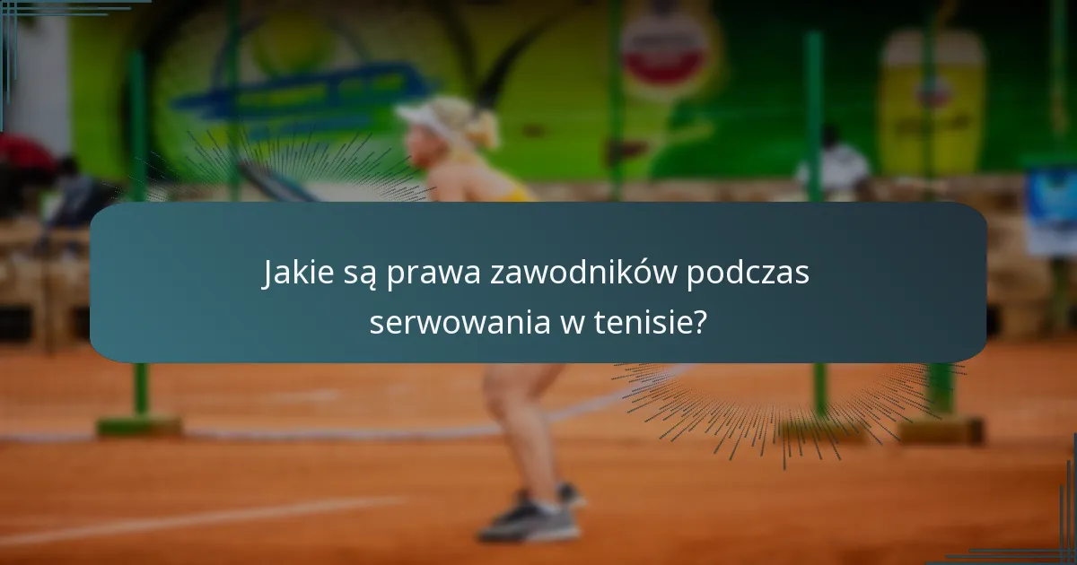 Jakie są prawa zawodników podczas serwowania w tenisie?