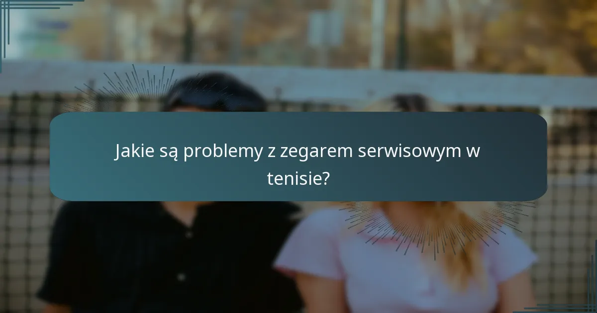Jakie są problemy z zegarem serwisowym w tenisie?