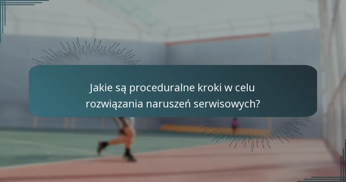 Jakie są proceduralne kroki w celu rozwiązania naruszeń serwisowych?