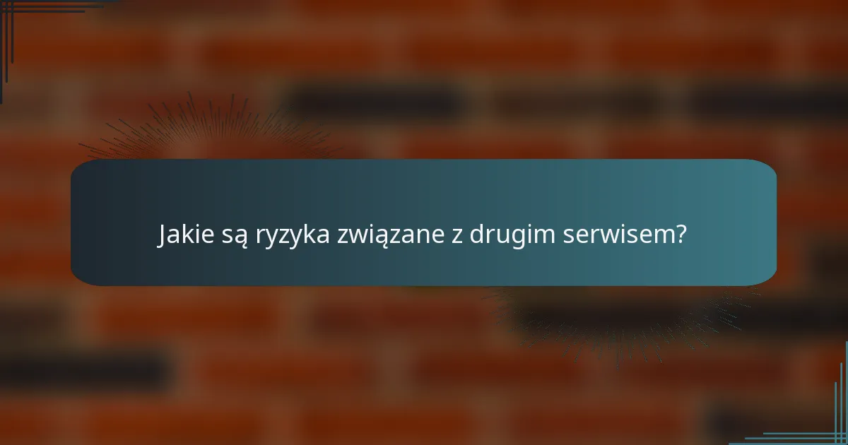 Jakie są ryzyka związane z drugim serwisem?