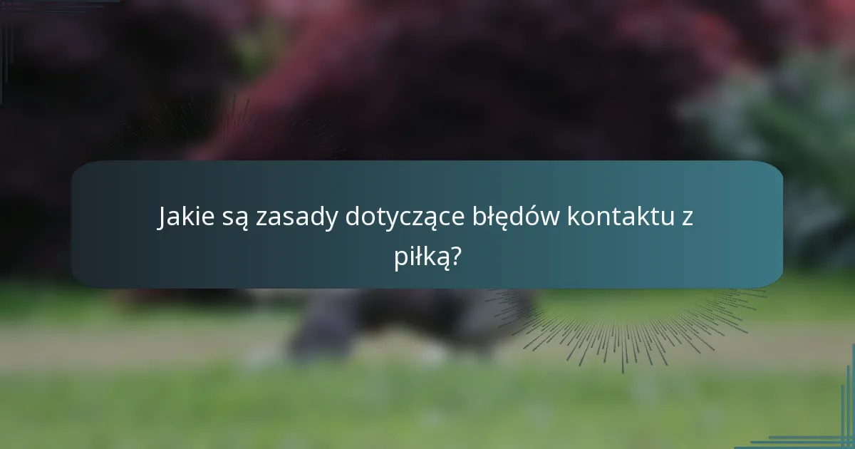 Jakie są zasady dotyczące błędów kontaktu z piłką?