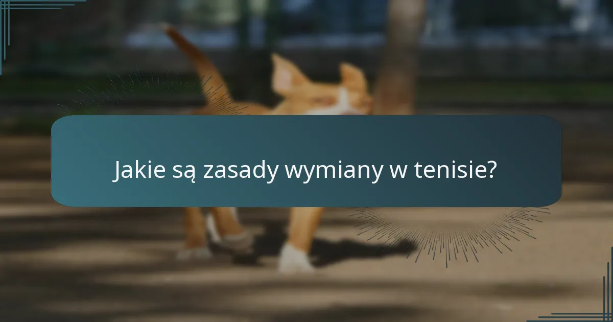 Jakie są zasady wymiany w tenisie?