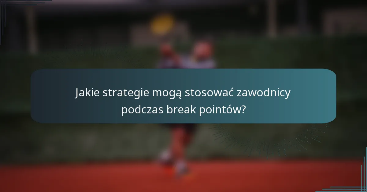 Jakie strategie mogą stosować zawodnicy podczas break pointów?