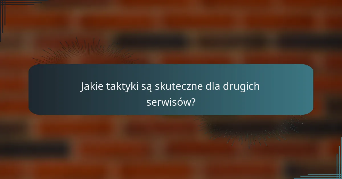 Jakie taktyki są skuteczne dla drugich serwisów?