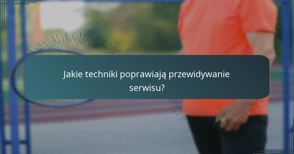 Jakie techniki poprawiają przewidywanie serwisu?