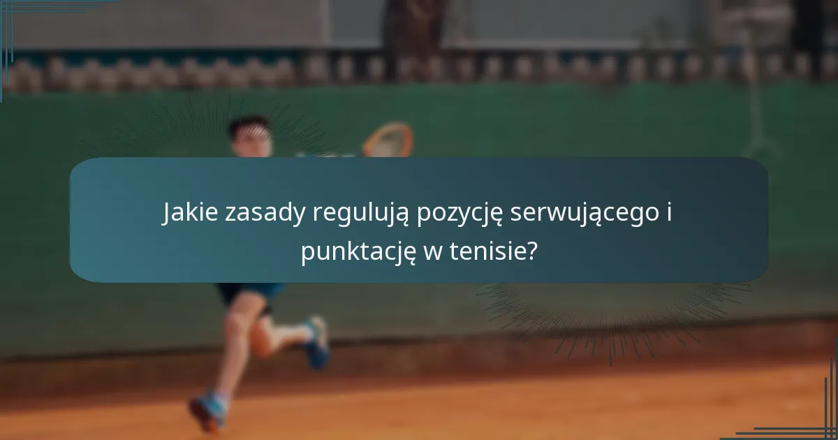 Jakie zasady regulują pozycję serwującego i punktację w tenisie?