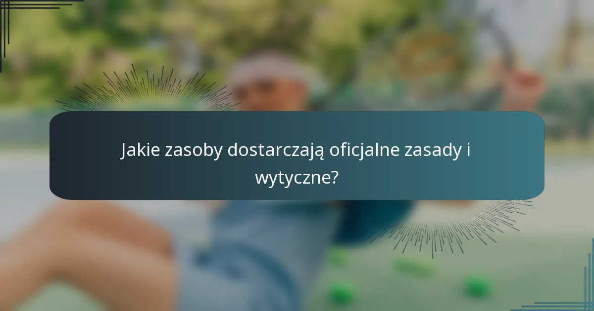 Jakie zasoby dostarczają oficjalne zasady i wytyczne?
