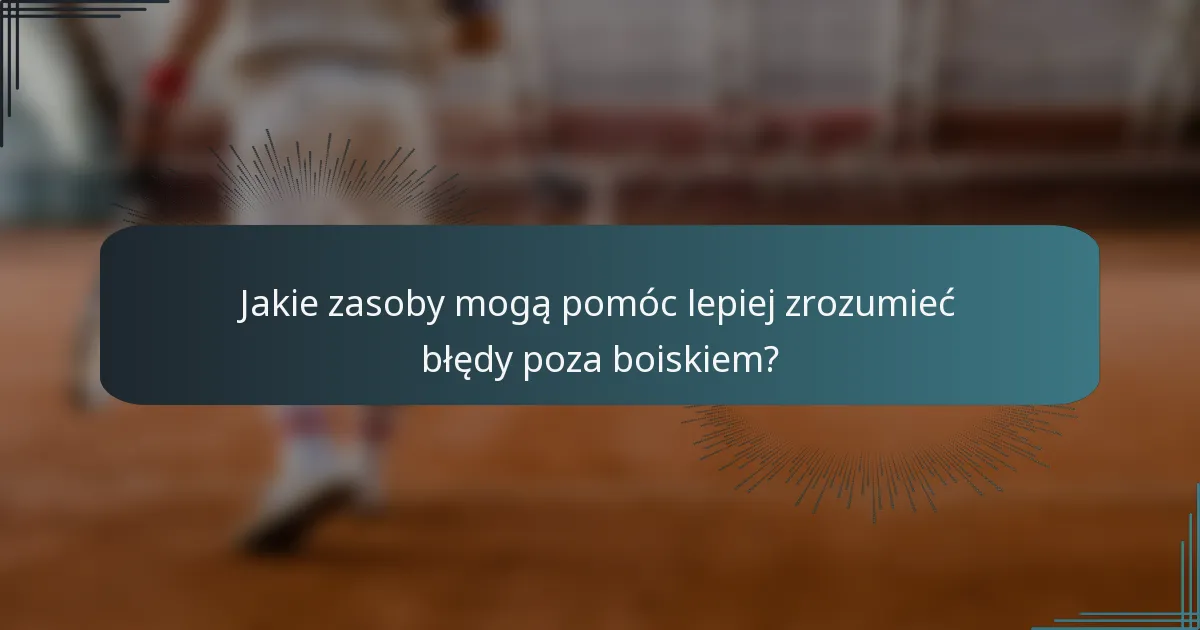 Jakie zasoby mogą pomóc lepiej zrozumieć błędy poza boiskiem?