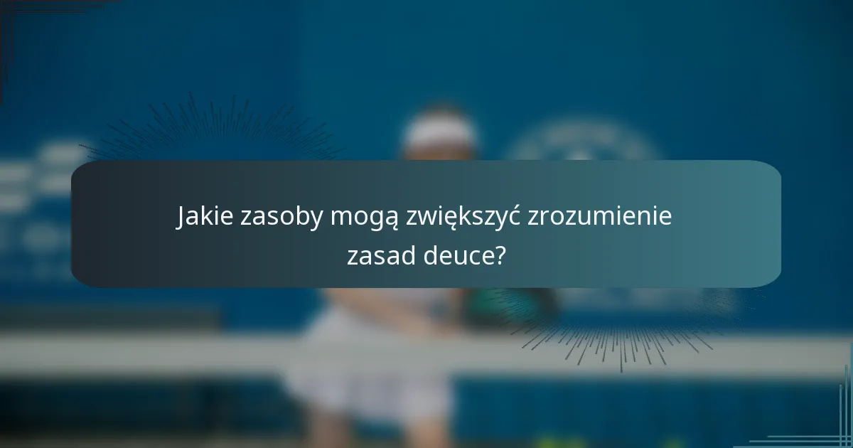Jakie zasoby mogą zwiększyć zrozumienie zasad deuce?