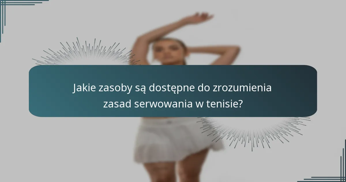 Jakie zasoby są dostępne do zrozumienia zasad serwowania w tenisie?