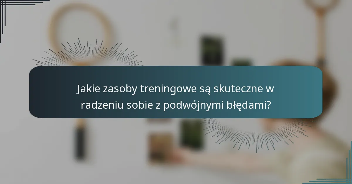 Jakie zasoby treningowe są skuteczne w radzeniu sobie z podwójnymi błędami?