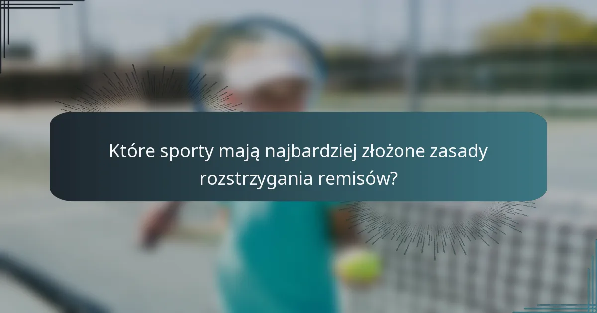 Które sporty mają najbardziej złożone zasady rozstrzygania remisów?